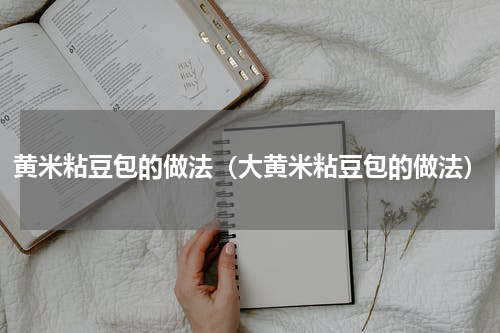 黄米粘豆包的做法（大黄米粘豆包的做法）