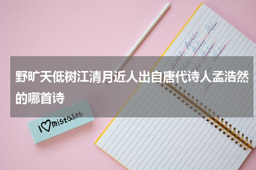 野旷天低树江清月近人出自唐代诗人孟浩然的哪首诗