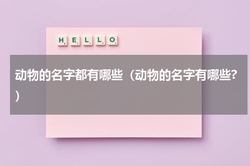 动物的名字都有哪些（动物的名字有哪些?）