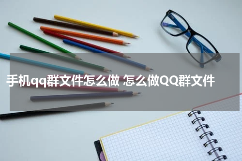 手机qq群文件怎么做 怎么做QQ群文件