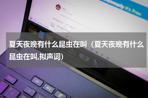 夏天夜晚有什么昆虫在叫（夏天夜晚有什么昆虫在叫,拟声词）