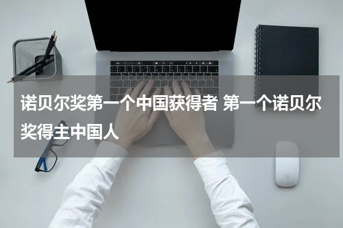 诺贝尔奖第一个中国获得者 第一个诺贝尔奖得主中国人