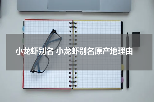 小龙虾别名 小龙虾别名原产地理由