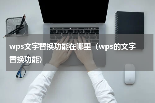 wps文字替换功能在哪里（wps的文字替换功能）