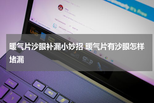 暖气片沙眼补漏小妙招 暖气片有沙眼怎样堵漏