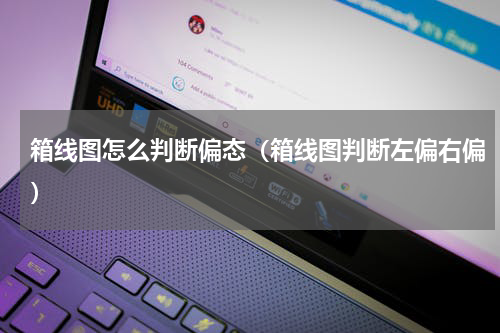 箱线图怎么判断偏态（箱线图判断左偏右偏）