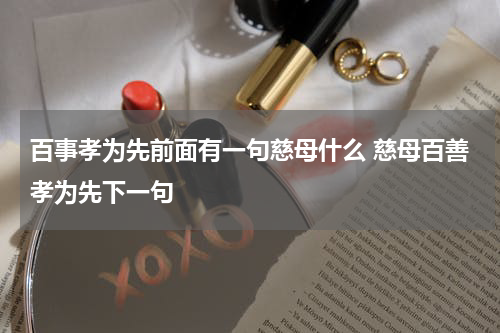 百事孝为先前面有一句慈母什么 慈母百善孝为先下一句