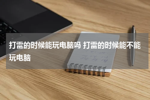 打雷的时候能玩电脑吗 打雷的时候能不能玩电脑
