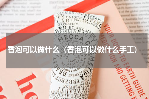香泡可以做什么（香泡可以做什么手工）
