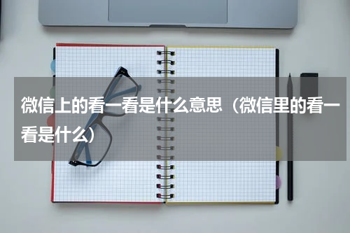 微信上的看一看是什么意思（微信里的看一看是什么）