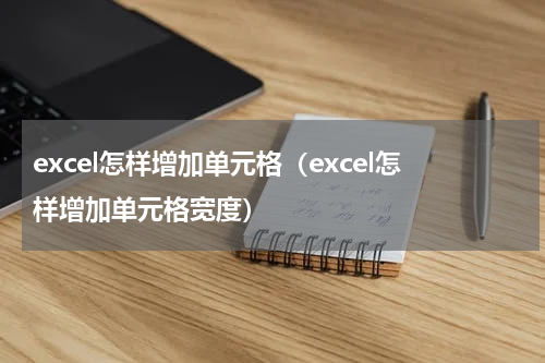 excel怎样增加单元格（excel怎样增加单元格宽度）