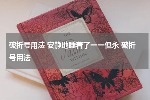 破折号用法 安静地睡着了一一但永 破折号用法