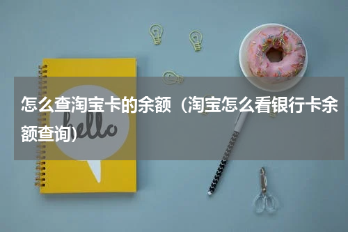 怎么查淘宝卡的余额（淘宝怎么看银行卡余额查询）