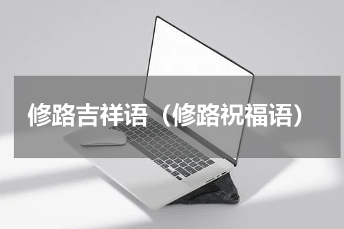 修路吉祥语（修路祝福语）