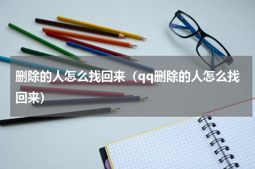 删除的人怎么找回来（qq删除的人怎么找回来）