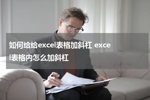 如何给给excel表格加斜杠 excel表格内怎么加斜杠
