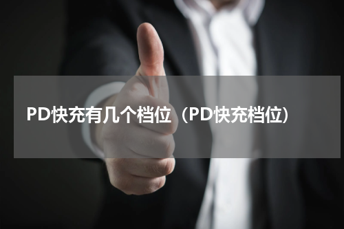 PD快充有几个档位（PD快充档位）