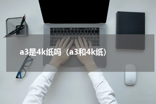 a3是4k纸吗（a3和4k纸）