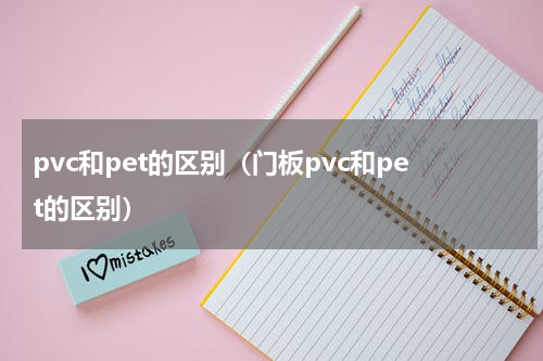 pvc和pet的区别（门板pvc和pet的区别）
