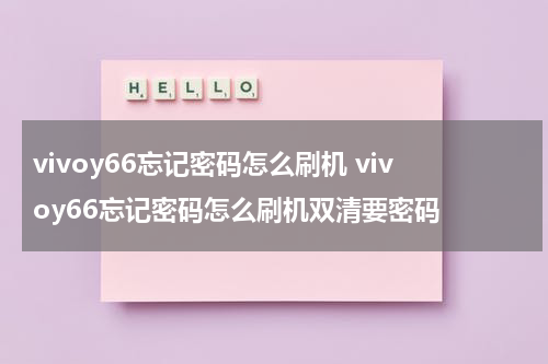 vivoy66忘记密码怎么刷机 vivoy66忘记密码怎么刷机双清要密码