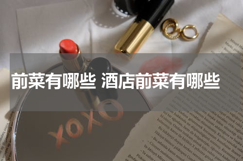 前菜有哪些 酒店前菜有哪些