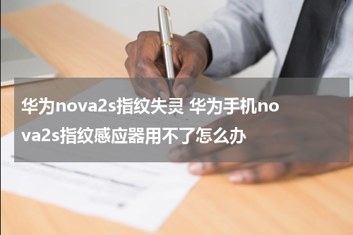 华为nova2s指纹失灵 华为手机nova2s指纹感应器用不了怎么办