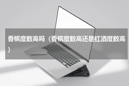 香槟度数高吗（香槟度数高还是红酒度数高）