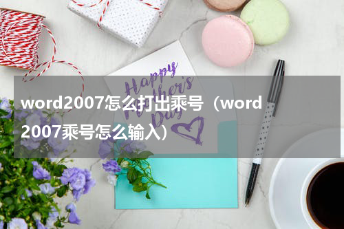 word2007怎么打出乘号（word2007乘号怎么输入）