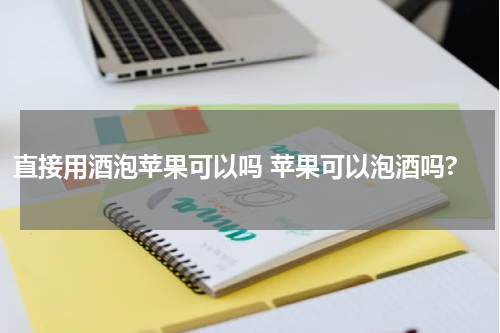 直接用酒泡苹果可以吗 苹果可以泡酒吗?