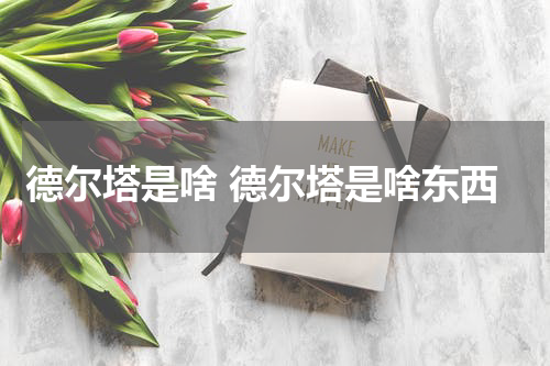 德尔塔是啥 德尔塔是啥东西