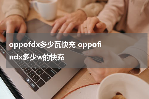 oppofdx多少瓦快充 oppofindx多少w的快充