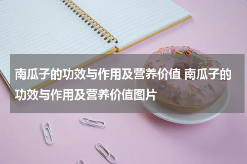 南瓜子的功效与作用及营养价值 南瓜子的功效与作用及营养价值图片
