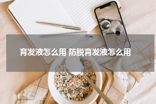 育发液怎么用 防脱育发液怎么用