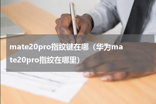 mate20pro指纹键在哪（华为mate20pro指纹在哪里）