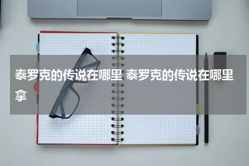 泰罗克的传说在哪里 泰罗克的传说在哪里拿