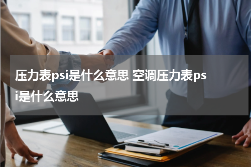 压力表psi是什么意思 空调压力表psi是什么意思