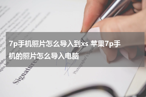 7p手机照片怎么导入到xs 苹果7p手机的照片怎么导入电脑