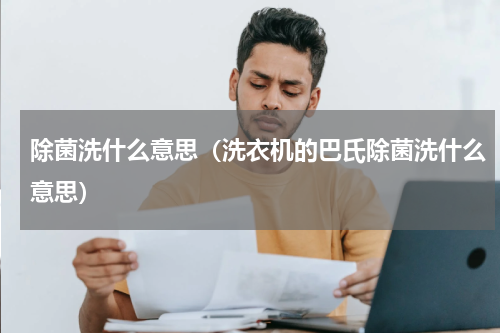 除菌洗什么意思（洗衣机的巴氏除菌洗什么意思）