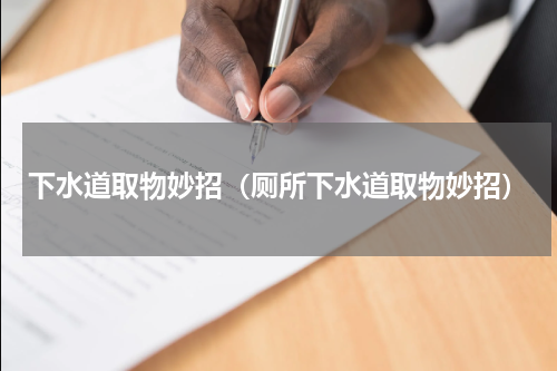 下水道取物妙招（厕所下水道取物妙招）
