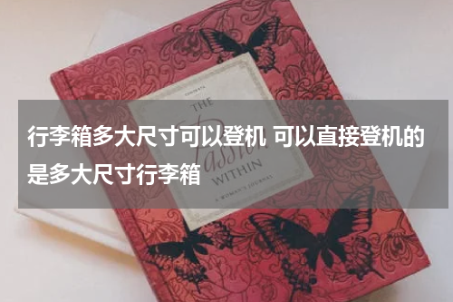 行李箱多大尺寸可以登机 可以直接登机的是多大尺寸行李箱
