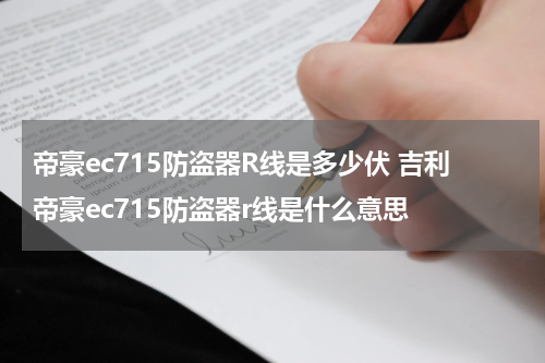 帝豪ec715防盗器R线是多少伏 吉利帝豪ec715防盗器r线是什么意思