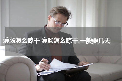 灌肠怎么晾干 灌肠怎么晾干,一般要几天