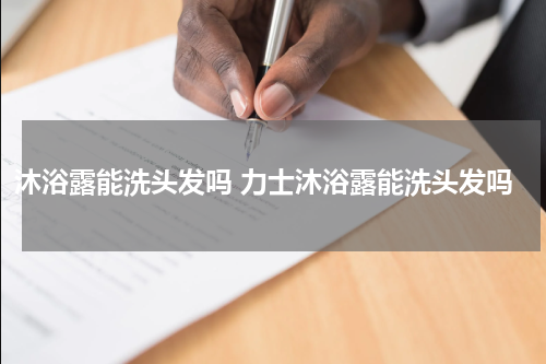 沐浴露能洗头发吗 力士沐浴露能洗头发吗
