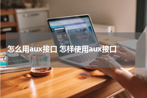 怎么用aux接口 怎样使用aux接口
