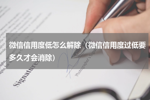 微信信用度低怎么解除（微信信用度过低要多久才会消除）