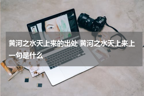 黄河之水天上来的出处 黄河之水天上来上一句是什么