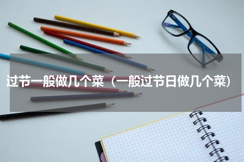 过节一般做几个菜（一般过节日做几个菜）
