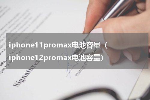iphone11promax电池容量（iphone12promax电池容量）