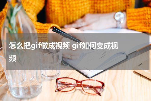 怎么把gif做成视频 gif如何变成视频
