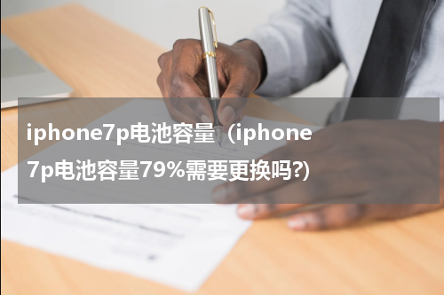 iphone7p电池容量（iphone7p电池容量79%需要更换吗?）